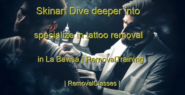 Skinart Dive deeper into specialize in tattoo removal in La Bavisa | RemovalTraining | RemovalClasses | SkinartTraining-Mexico